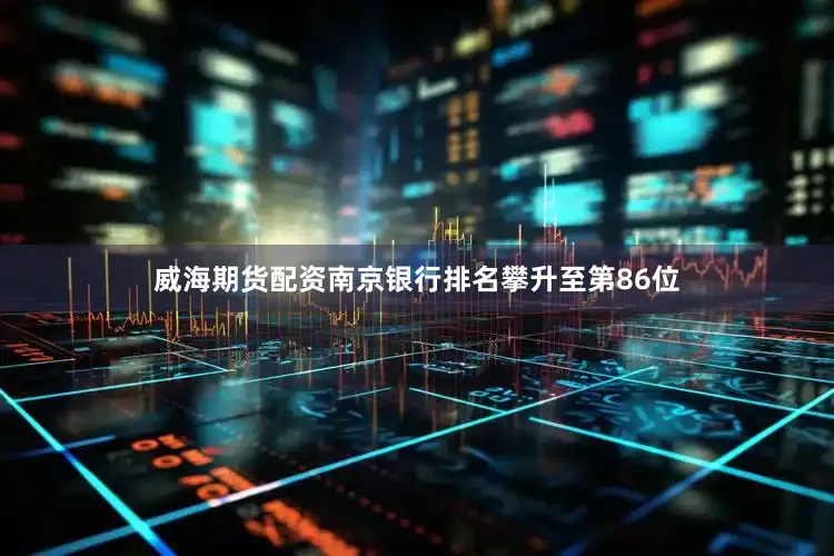 威海期货配资南京银行排名攀升至第86位