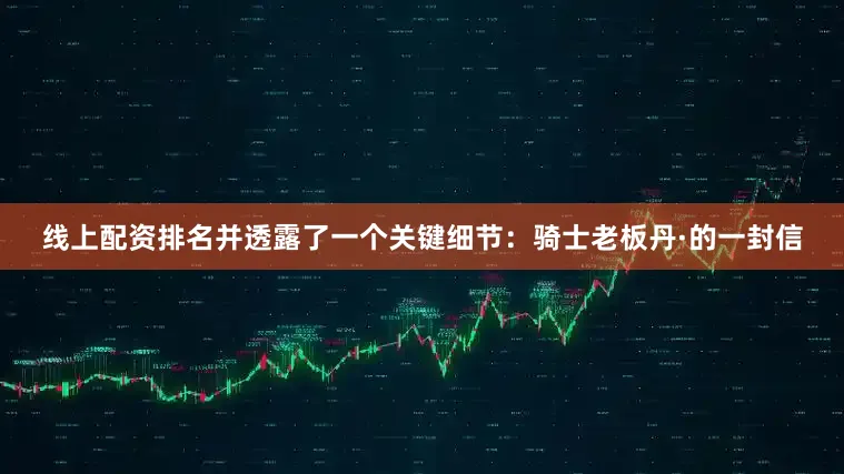 线上配资排名并透露了一个关键细节：骑士老板丹·的一封信