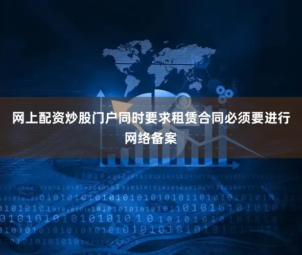 网上配资炒股门户同时要求租赁合同必须要进行网络备案