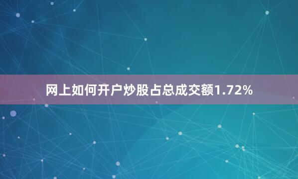 网上如何开户炒股占总成交额1.72%