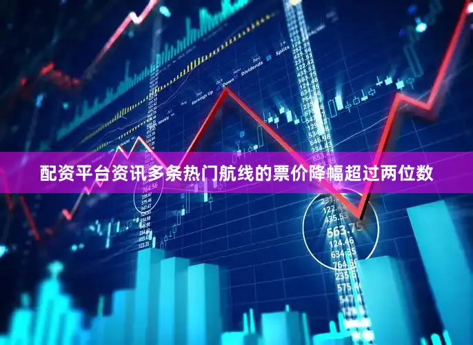 配资平台资讯多条热门航线的票价降幅超过两位数
