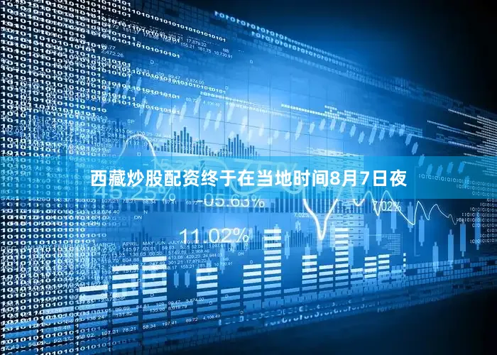 西藏炒股配资终于在当地时间8月7日夜