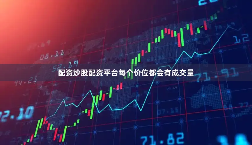配资炒股配资平台每个价位都会有成交量