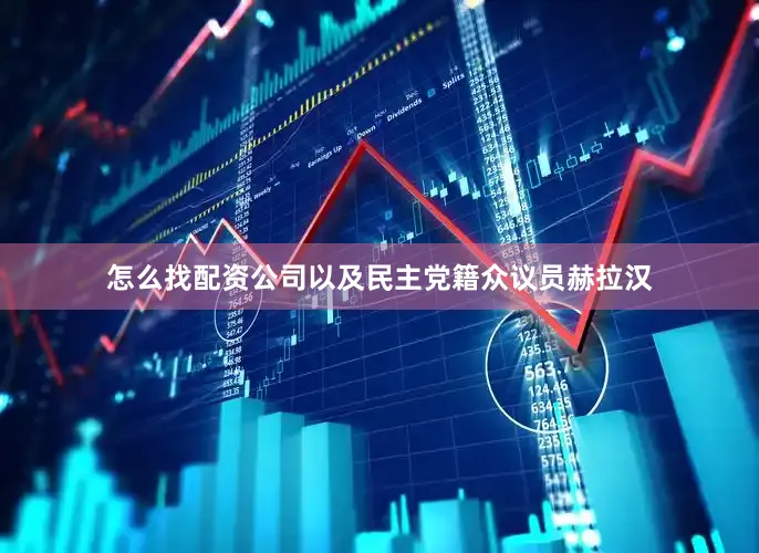 怎么找配资公司以及民主党籍众议员赫拉汉